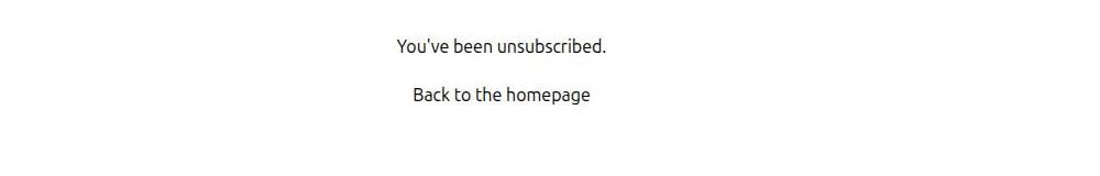 The default confirmation page, reading "You've been unsubscribed" above a link back to the homepage